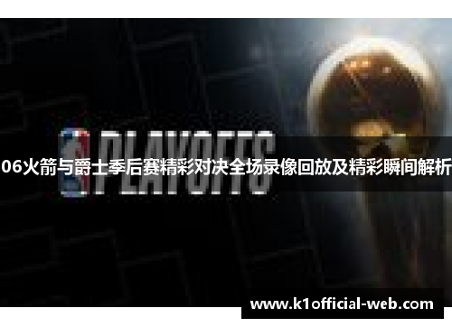 06火箭与爵士季后赛精彩对决全场录像回放及精彩瞬间解析