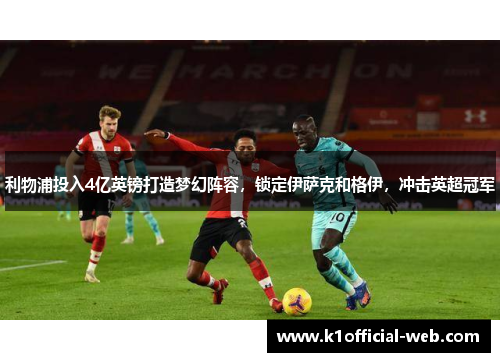 利物浦投入4亿英镑打造梦幻阵容，锁定伊萨克和格伊，冲击英超冠军