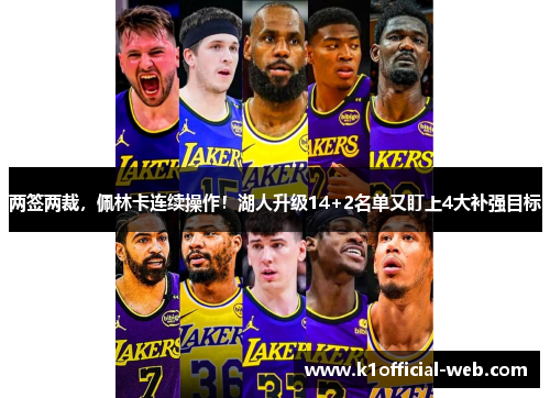 两签两裁，佩林卡连续操作！湖人升级14+2名单又盯上4大补强目标