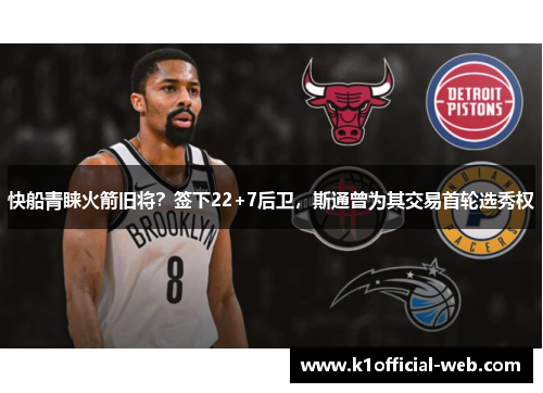 快船青睐火箭旧将？签下22+7后卫，斯通曾为其交易首轮选秀权